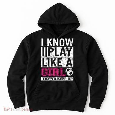 Soccer I Know I Play Like a Girl Hoodie