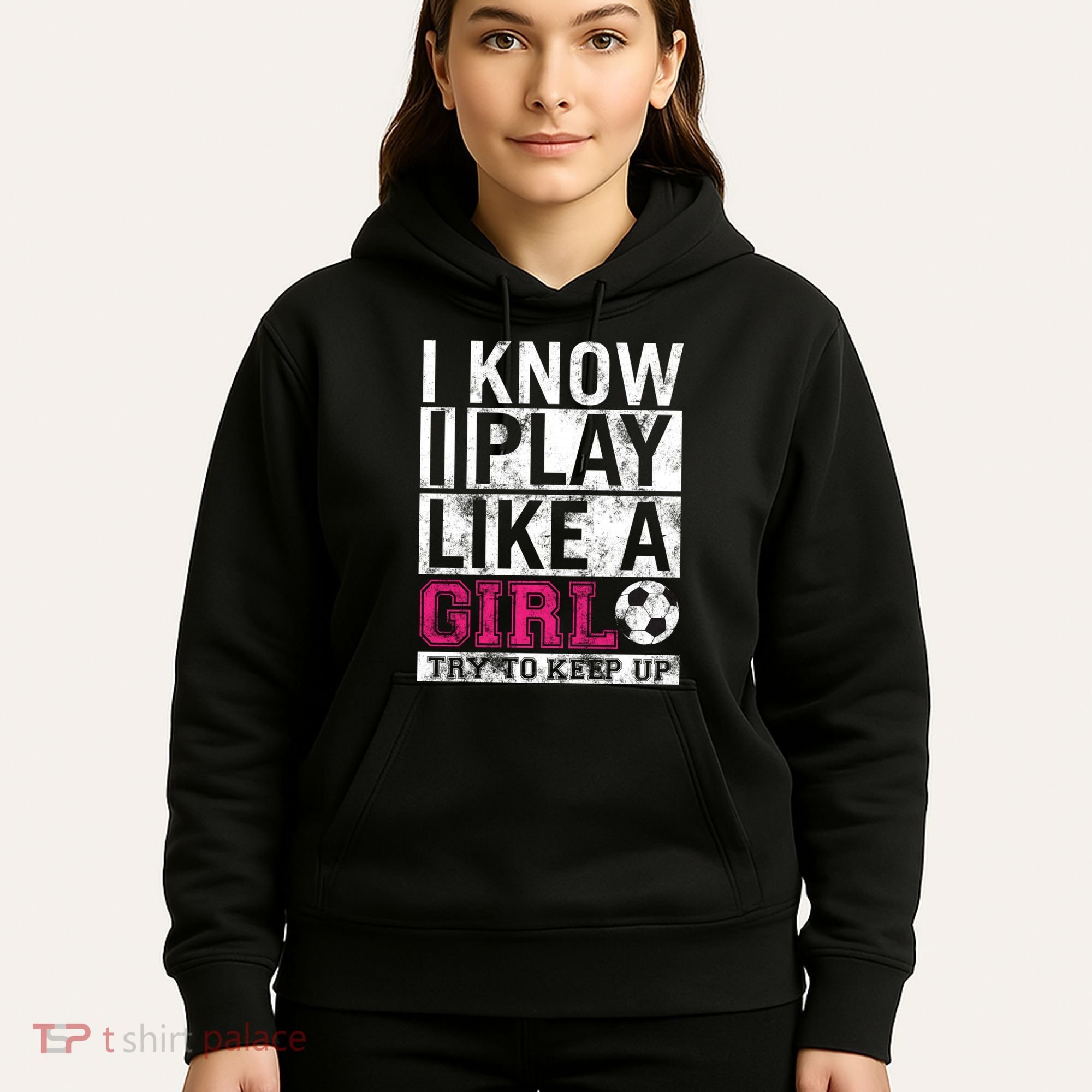 Soccer I Know I Play Like a Girl Hoodie