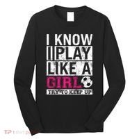 Soccer I Know I Play Like a Girl Long Sleeve Shirt thumb 0