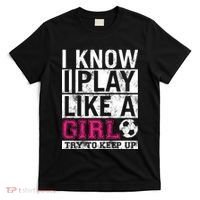Soccer I Know I Play Like a Girl T-Shirt thumb 0