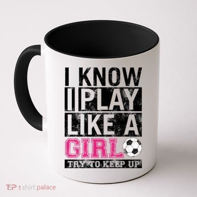 Soccer I Know I Play Like a Girl Coffee Mug