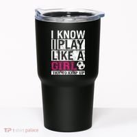 Soccer I Know I Play Like a Girl Tumbler thumb 0