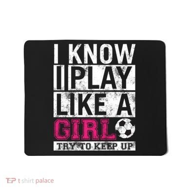 Soccer I Know I Play Like a Girl Mousepad