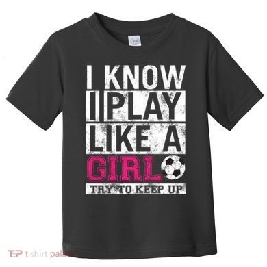 Soccer I Know I Play Like a Girl Toddler T-Shirt