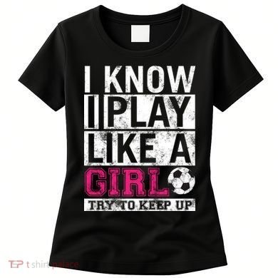 Soccer I Know I Play Like a Girl Women's T-Shirt