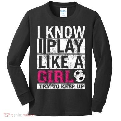 Soccer I Know I Play Like a Girl Kids Long Sleeve Shirt