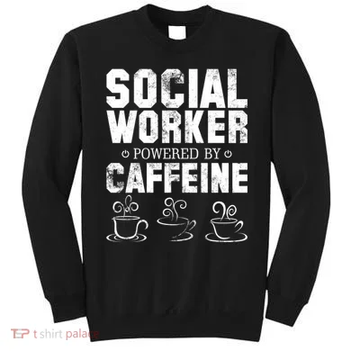 Social Worker Powered By Caffeine Sweatshirt