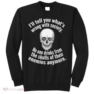 Society No One Drinks From Skulls Of Their Enemies Sweatshirt