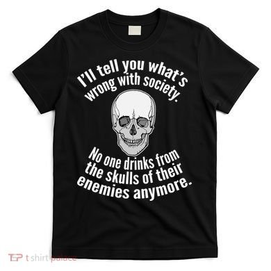 Society No One Drinks From Skulls Of Their Enemies T-Shirt