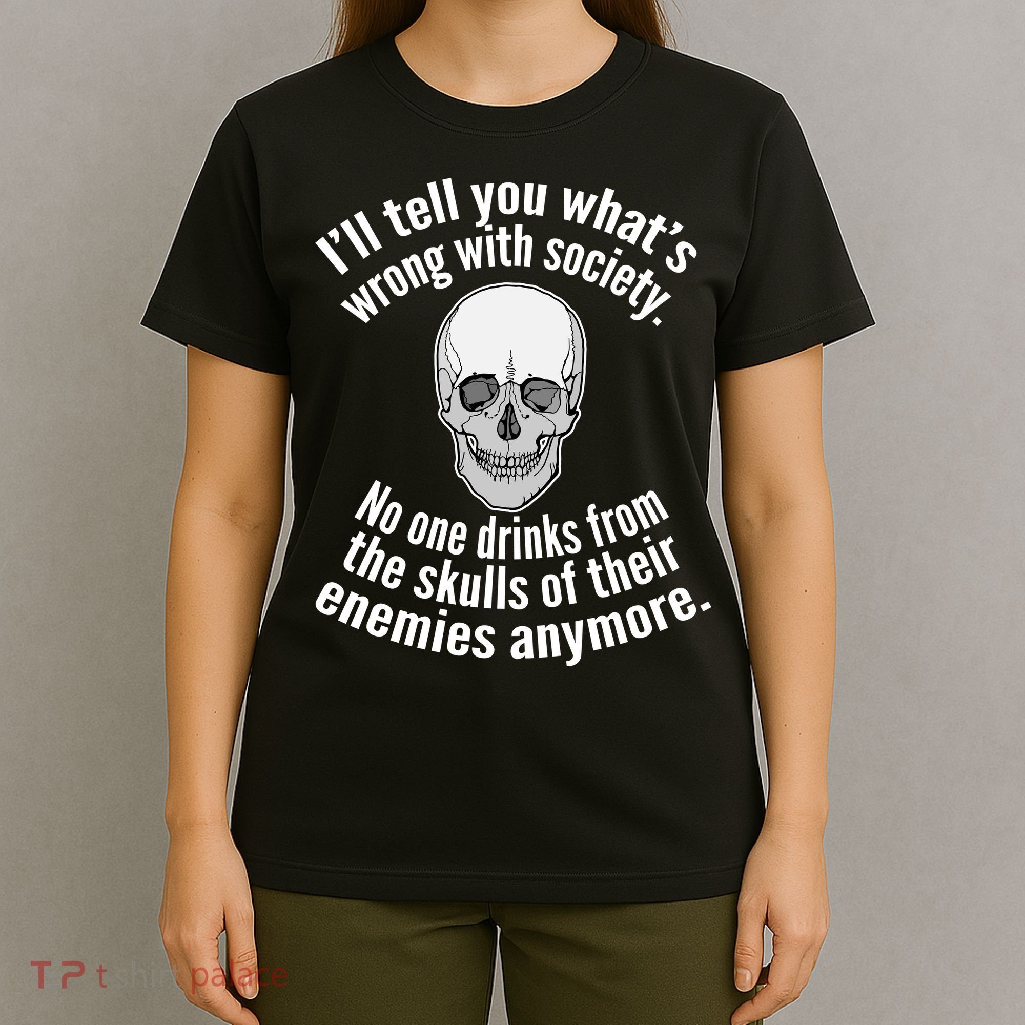 Society No One Drinks From Skulls Of Their Enemies T-Shirt
