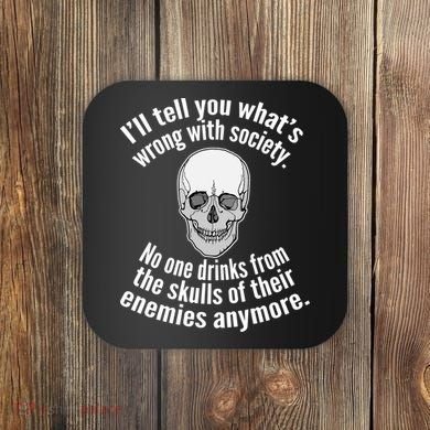 Society No One Drinks From Skulls Of Their Enemies Coaster