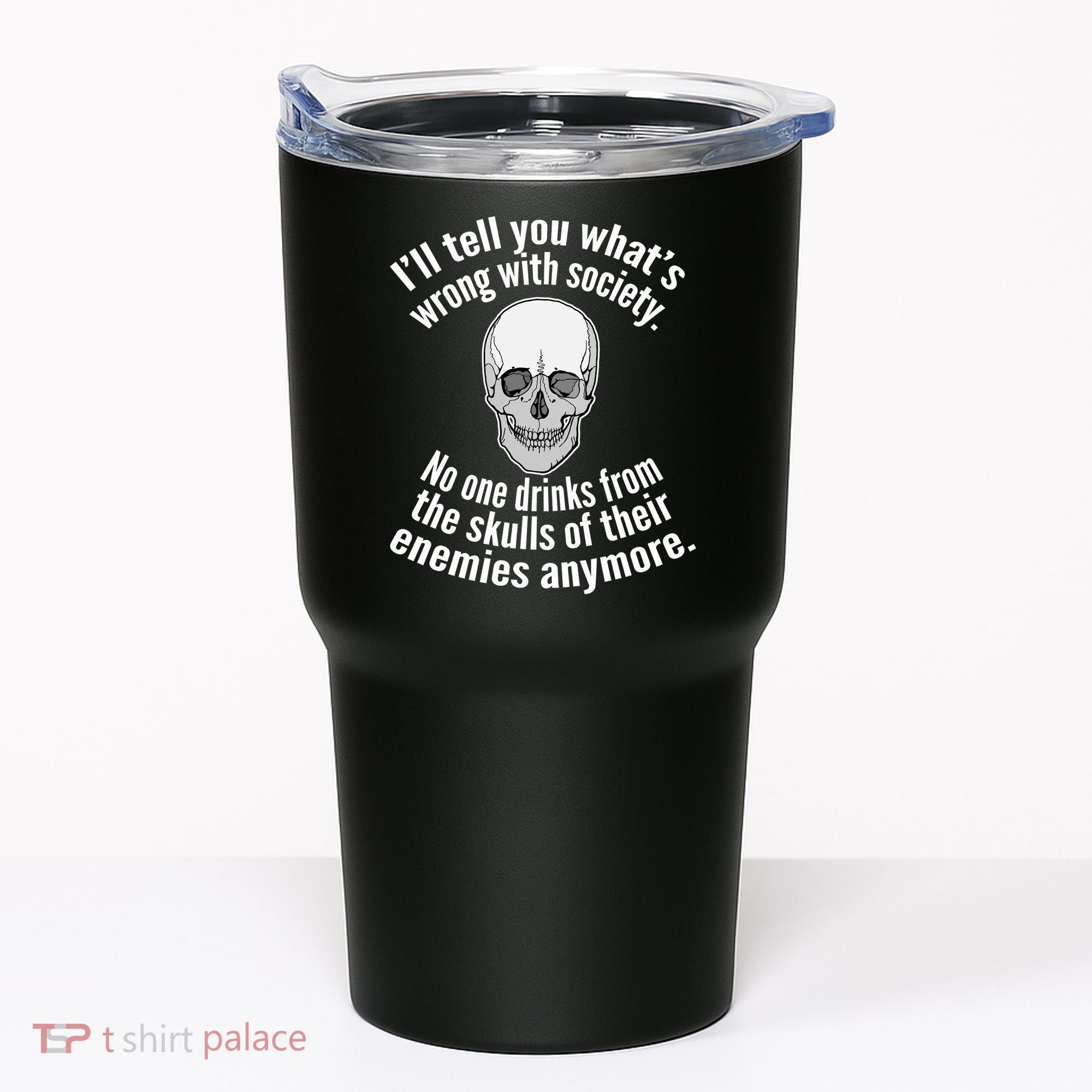Society No One Drinks From Skulls Of Their Enemies Tumbler