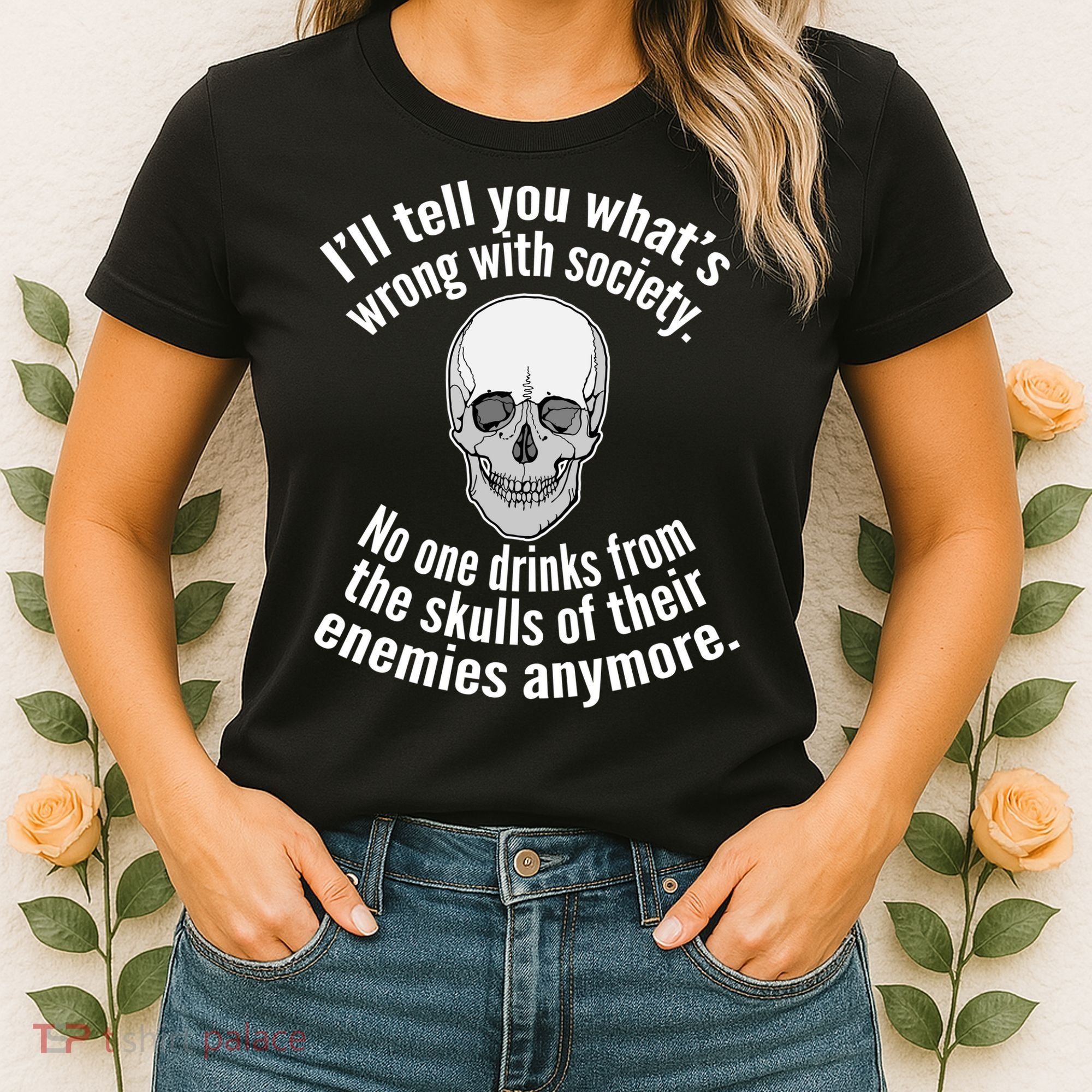 Society No One Drinks From Skulls Of Their Enemies Women's T-Shirt