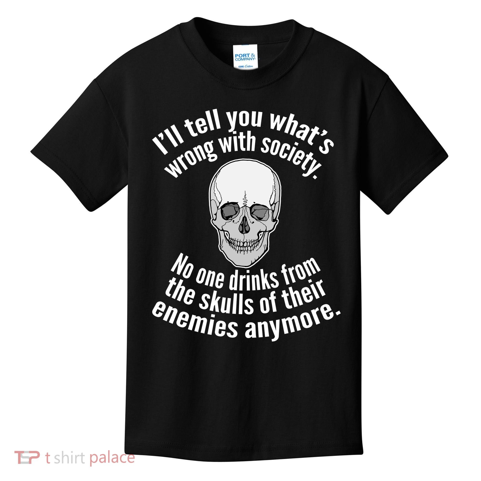 Society No One Drinks From Skulls Of Their Enemies Kids T-Shirt