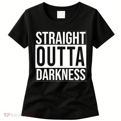 Straight Outta Darkness Women's T-Shirt