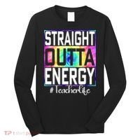 Straight Outta Energy Teacher Life Gifts Funny Long Sleeve Shirt thumb 0