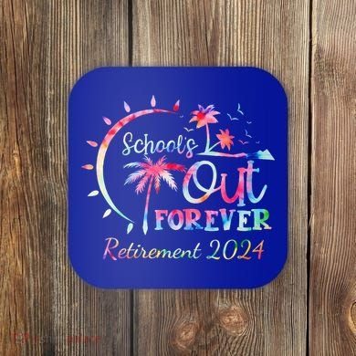 Schools Out Forever Retirement 2024 Retired Teacher Coaster