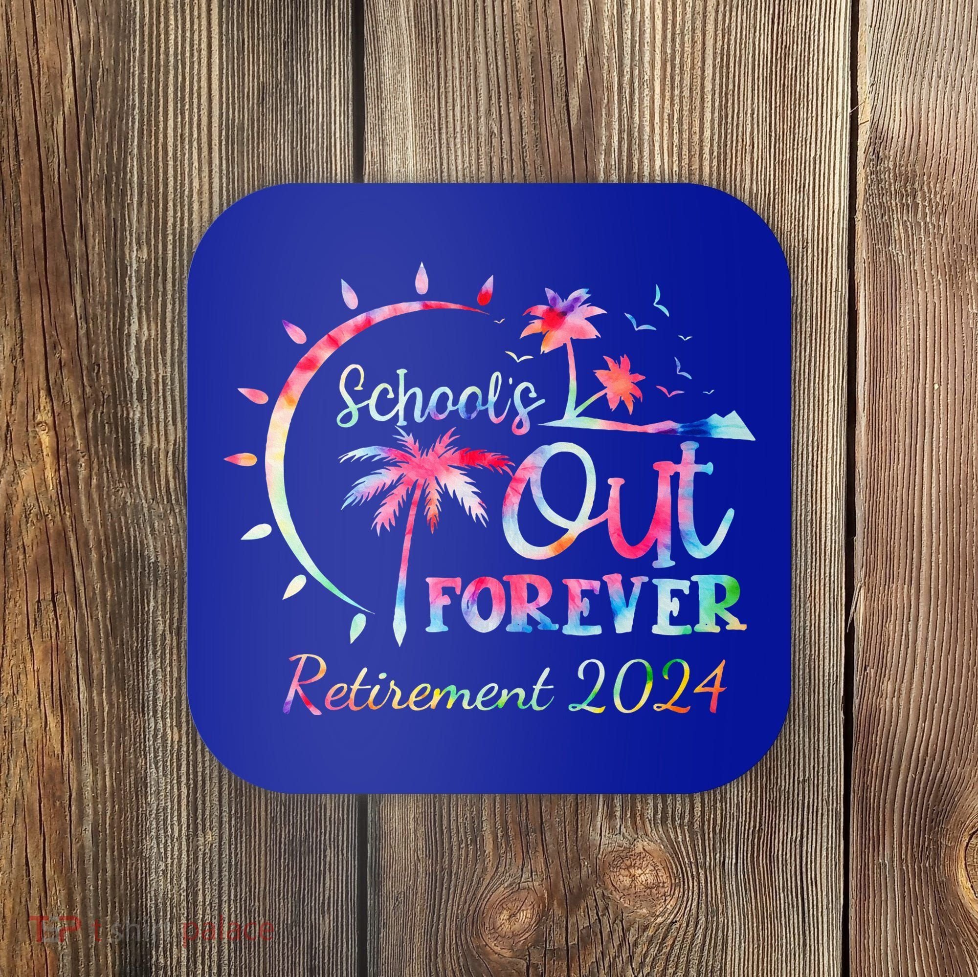 Schools Out Forever Retirement 2024 Retired Teacher Coaster