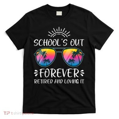 Schools Out Forever Retired Loving It Summer Teacher Student T-Shirt