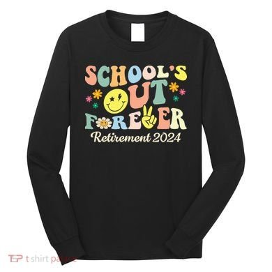 School's Out Forever Gifts Retired Teacher Retirement 2024 Long Sleeve Shirt