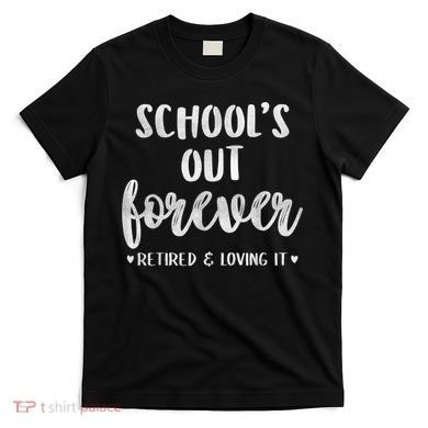 School's Out Forever Retired Teacher Retirement T-Shirt