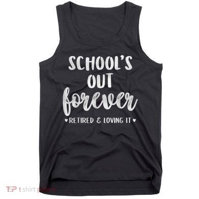 School's Out Forever Retired Teacher Retirement Tank Top
