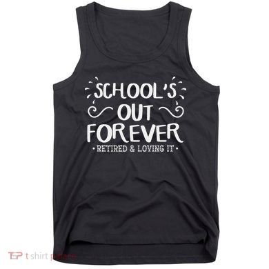 SchoolS Out Forever Retired Teacher Gift Retirement Tank Top