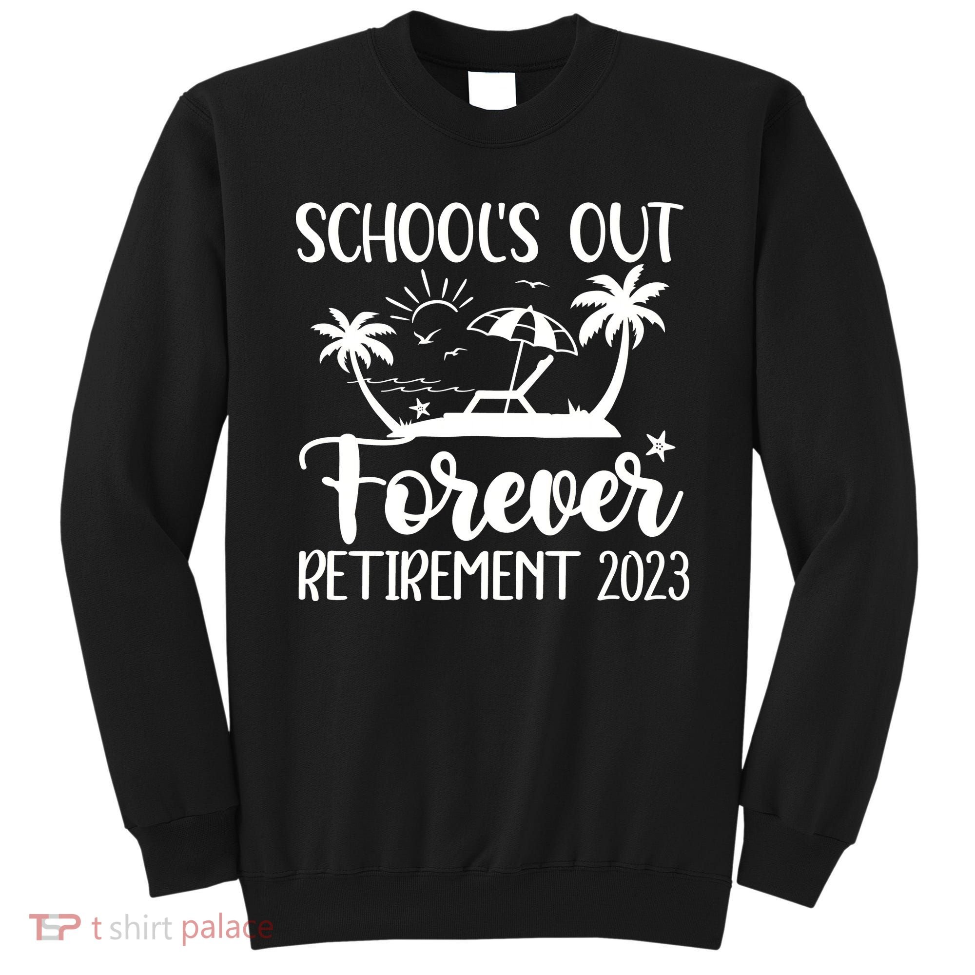 Schools Out Forever Retirement Sweatshirt