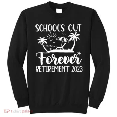 Schools Out Forever Retirement Sweatshirt