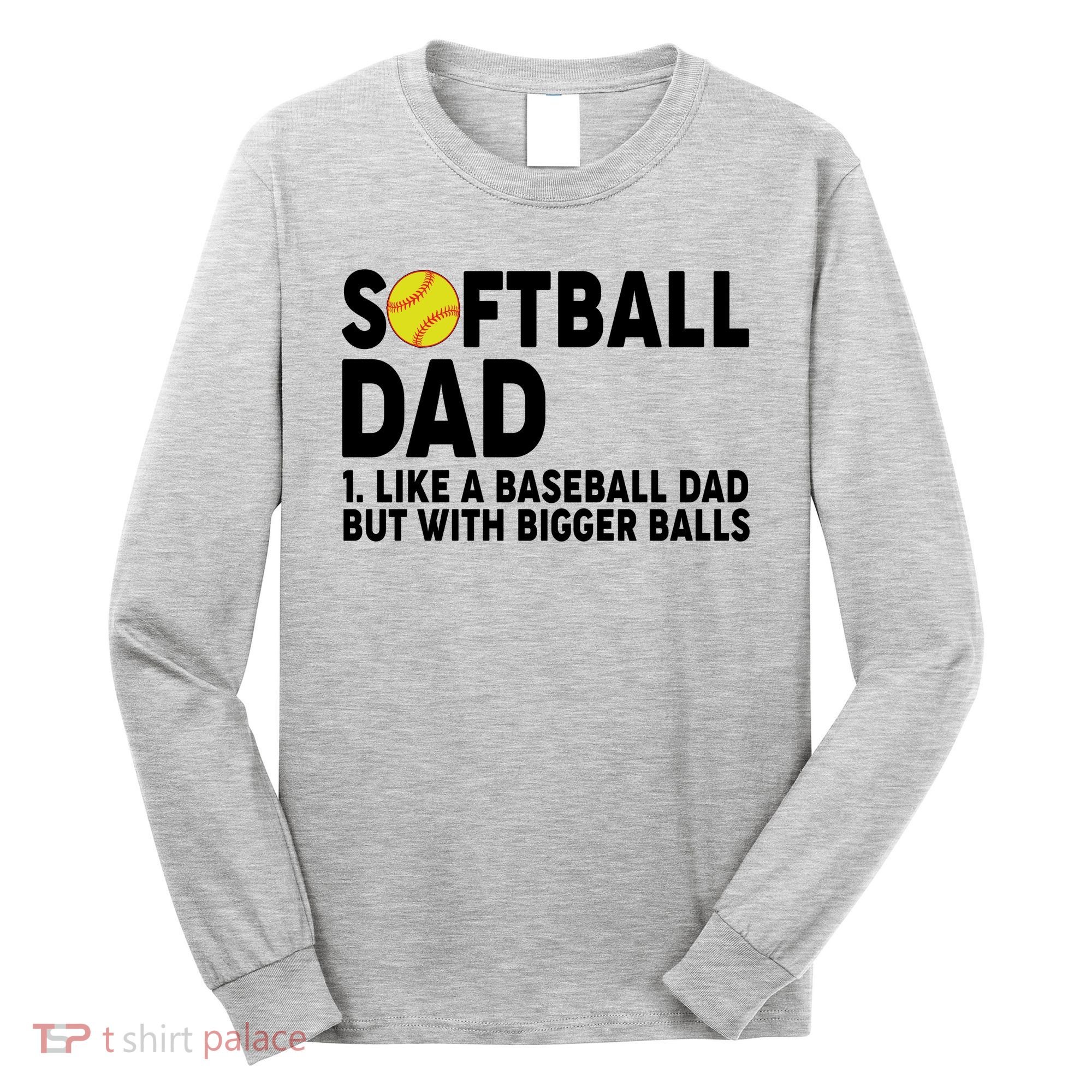 Softball Dad Like A Baseball Dad But With Bigger Balls Long Sleeve Shirt