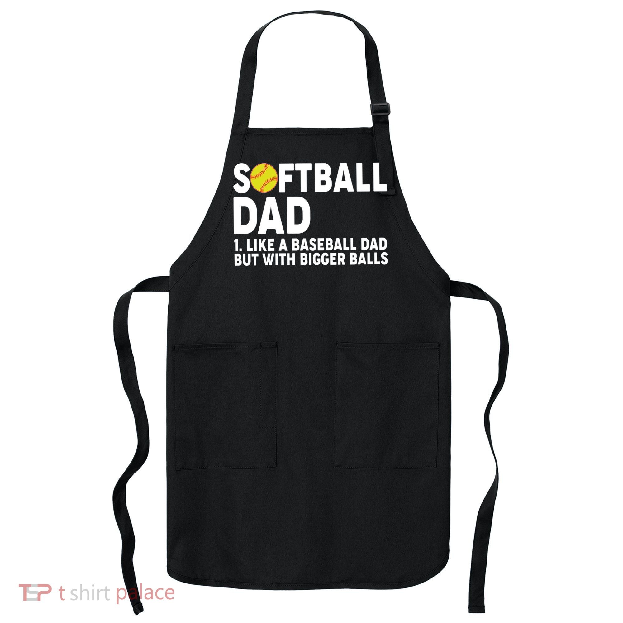 Softball Dad Like A Baseball Dad But With Bigger Balls Apron