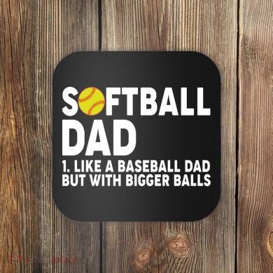Softball Dad Like A Baseball Dad But With Bigger Balls Coaster