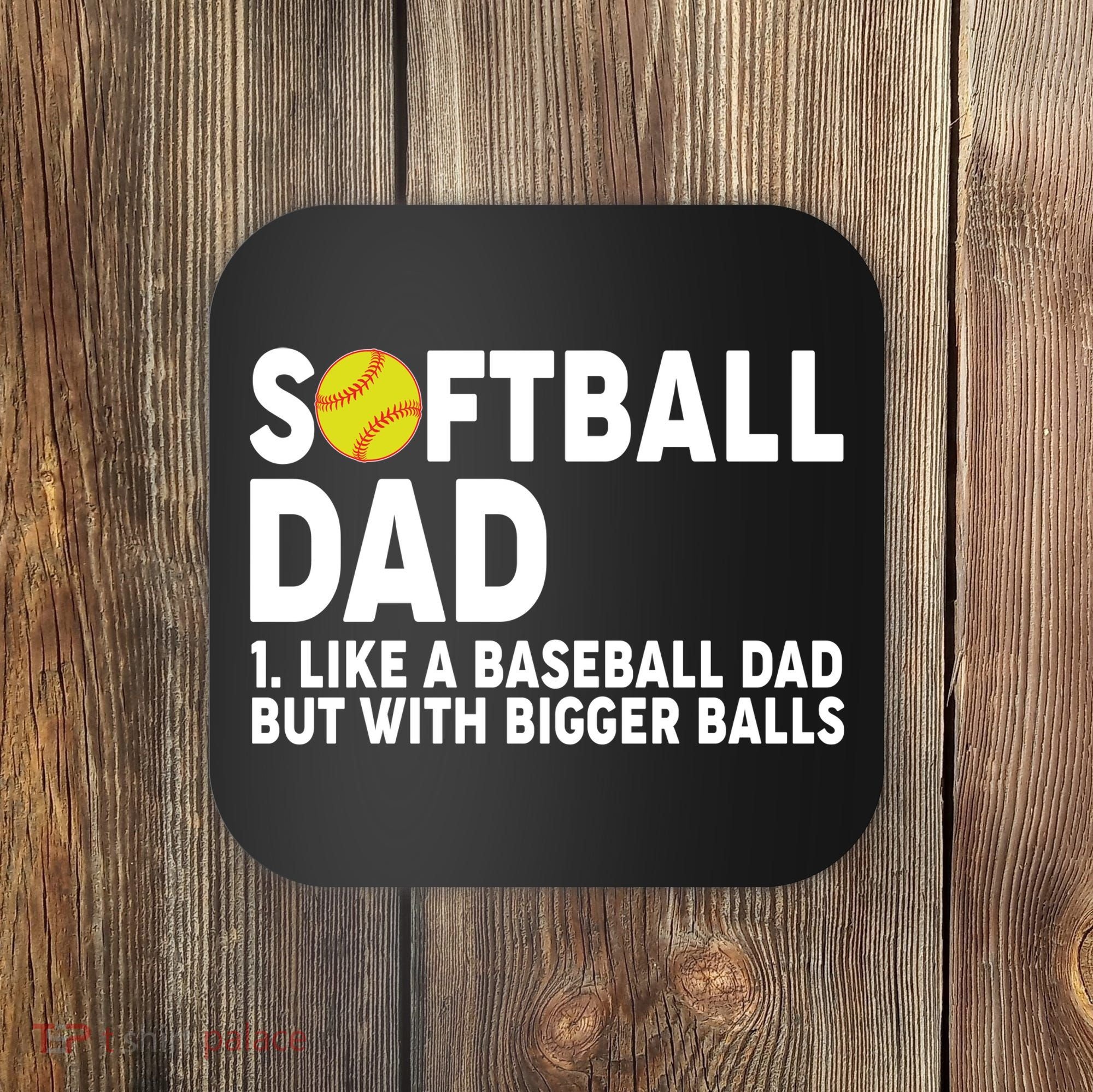 Softball Dad Like A Baseball Dad But With Bigger Balls Coaster