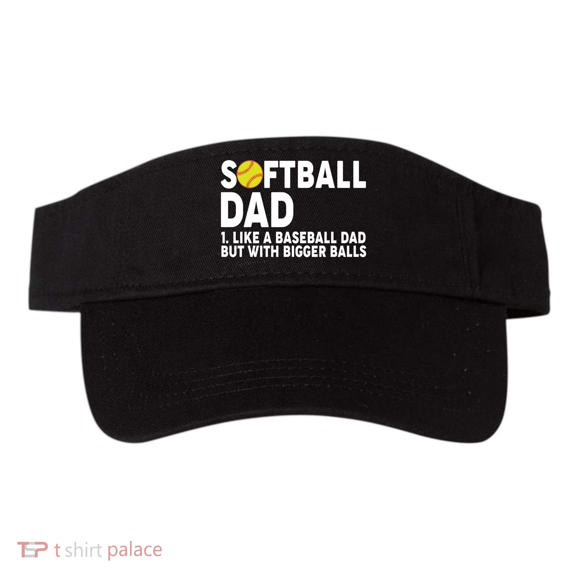 Softball Dad Like A Baseball Dad But With Bigger Balls Visor