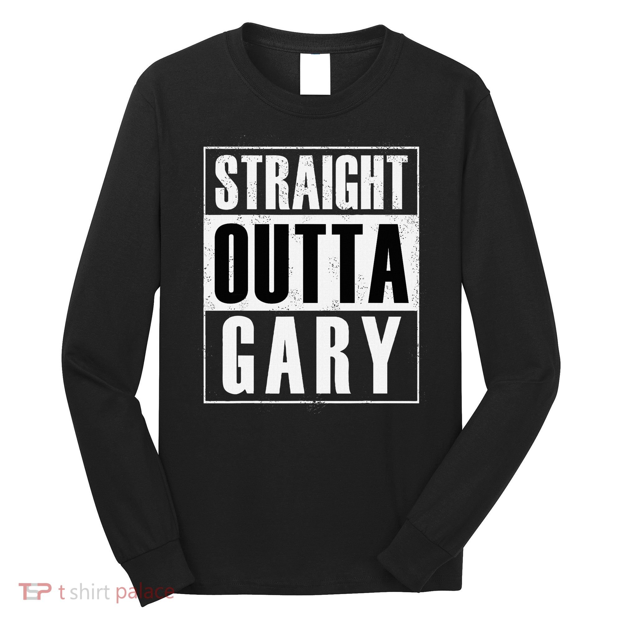 Straight Outta Gary Indiana And In Funny Long Sleeve Shirt