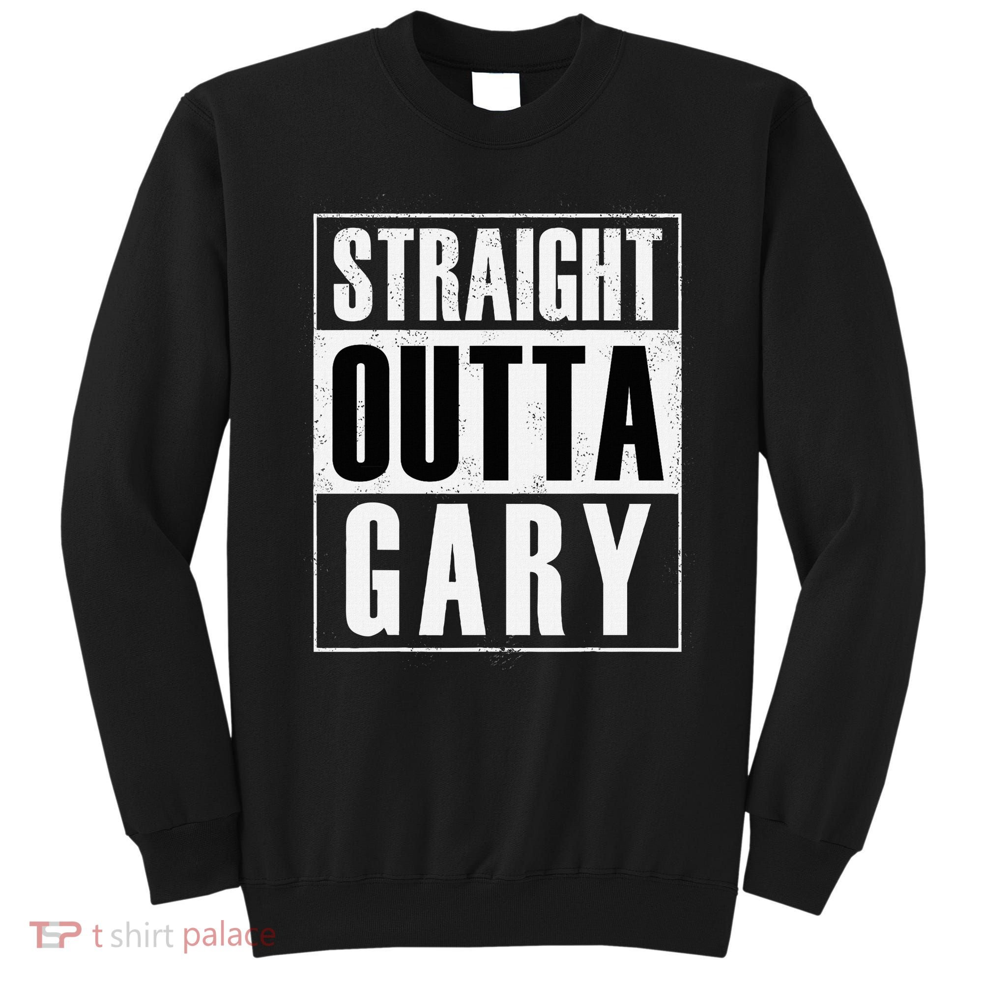 Straight Outta Gary Indiana And In Funny Sweatshirt