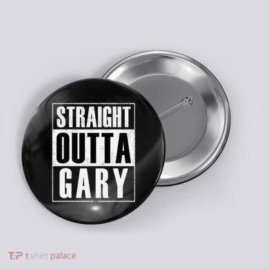 Straight Outta Gary Indiana And In Funny Button