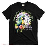 Some Of Its Magic Some Of Its Tragic But I Had A Good Life All The Way T-Shirt thumb 0