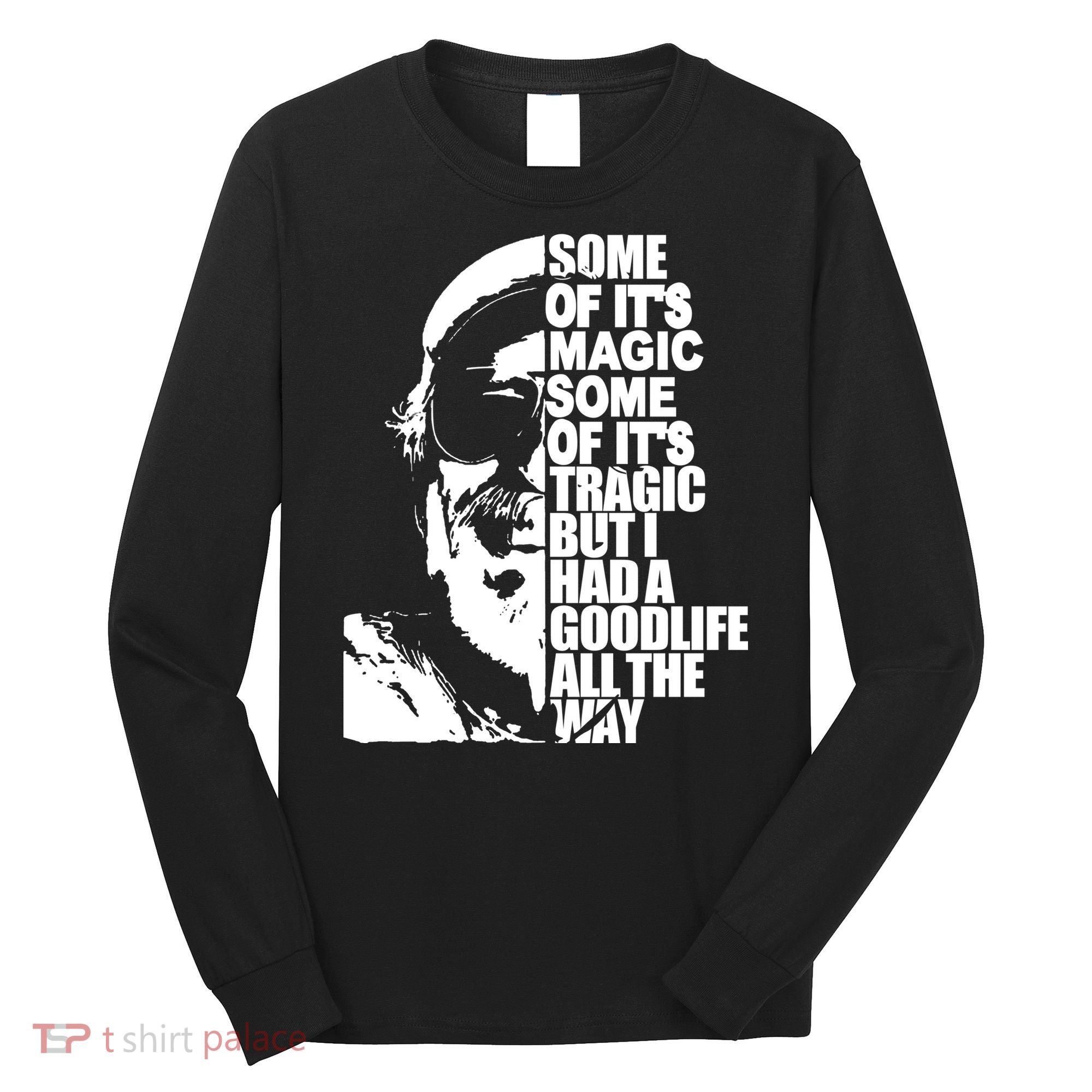 Some Of It’S Magic Some Of It’S Tragic But I Had A Good Life All The Way Long Sleeve Shirt