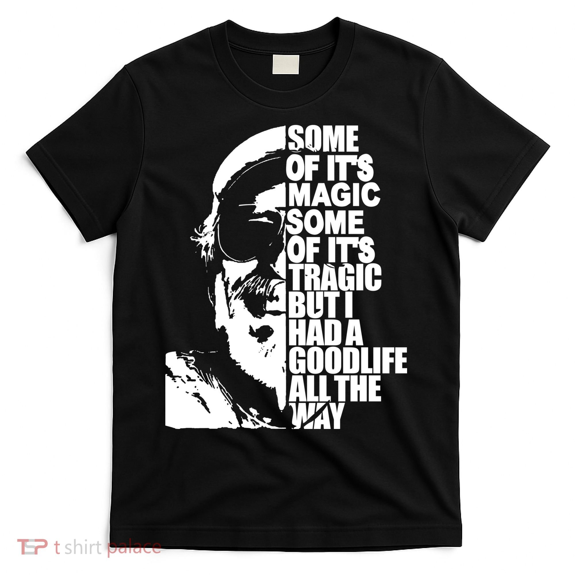 Some Of It’S Magic Some Of It’S Tragic But I Had A Good Life All The Way T-Shirt