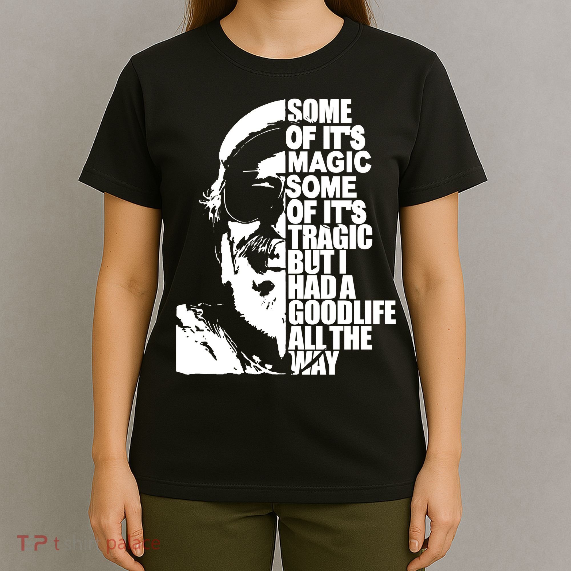 Some Of It’S Magic Some Of It’S Tragic But I Had A Good Life All The Way T-Shirt