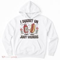 Squirt On Juicy Wieners Inappropriate Unhinged Raunchy Humor  Hoodie thumb 0