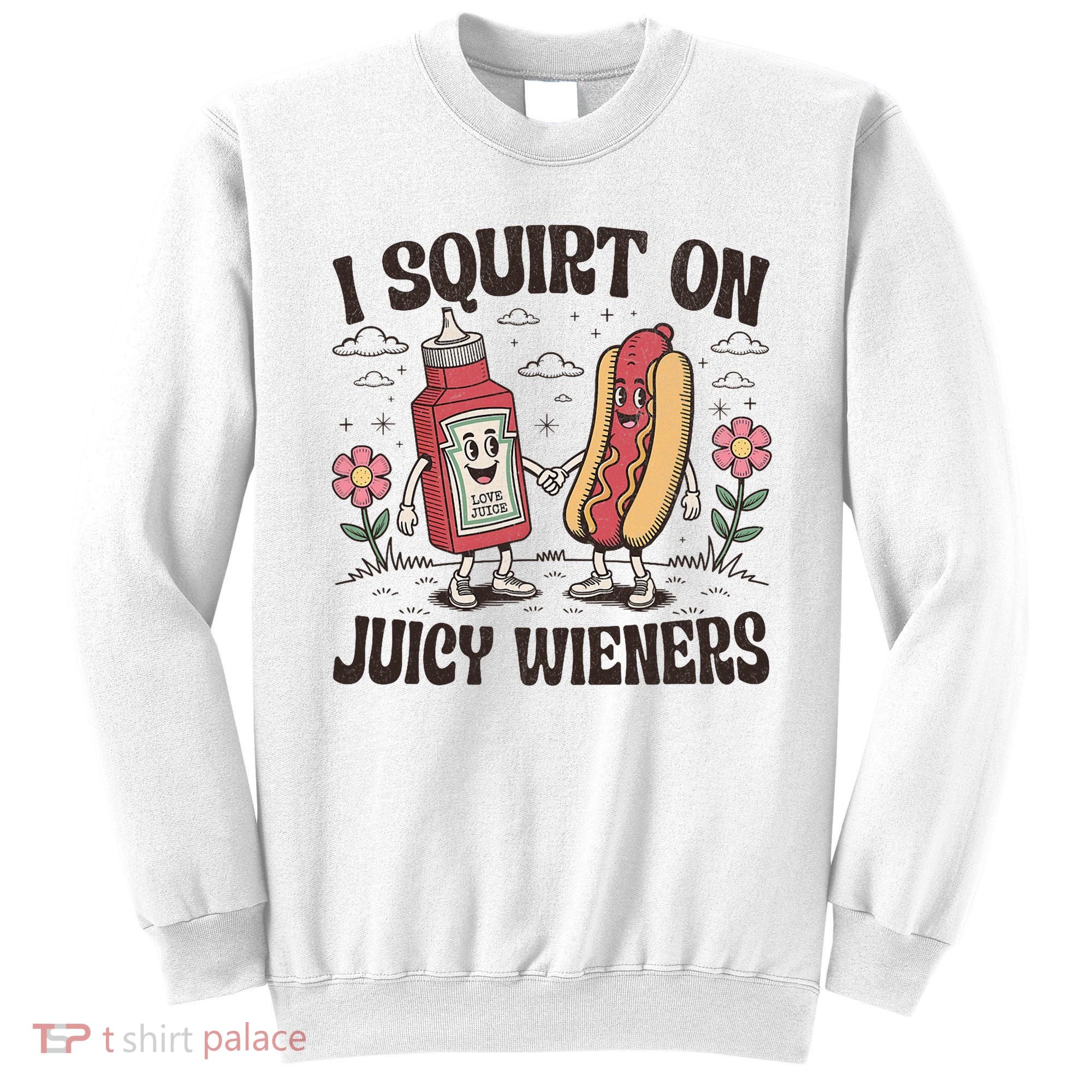 Squirt On Juicy Wieners Inappropriate Unhinged Raunchy Humor  Sweatshirt