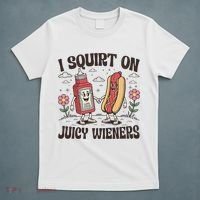 Squirt On Juicy Wieners Inappropriate Unhinged Raunchy Humor  T-Shirt thumb 5
