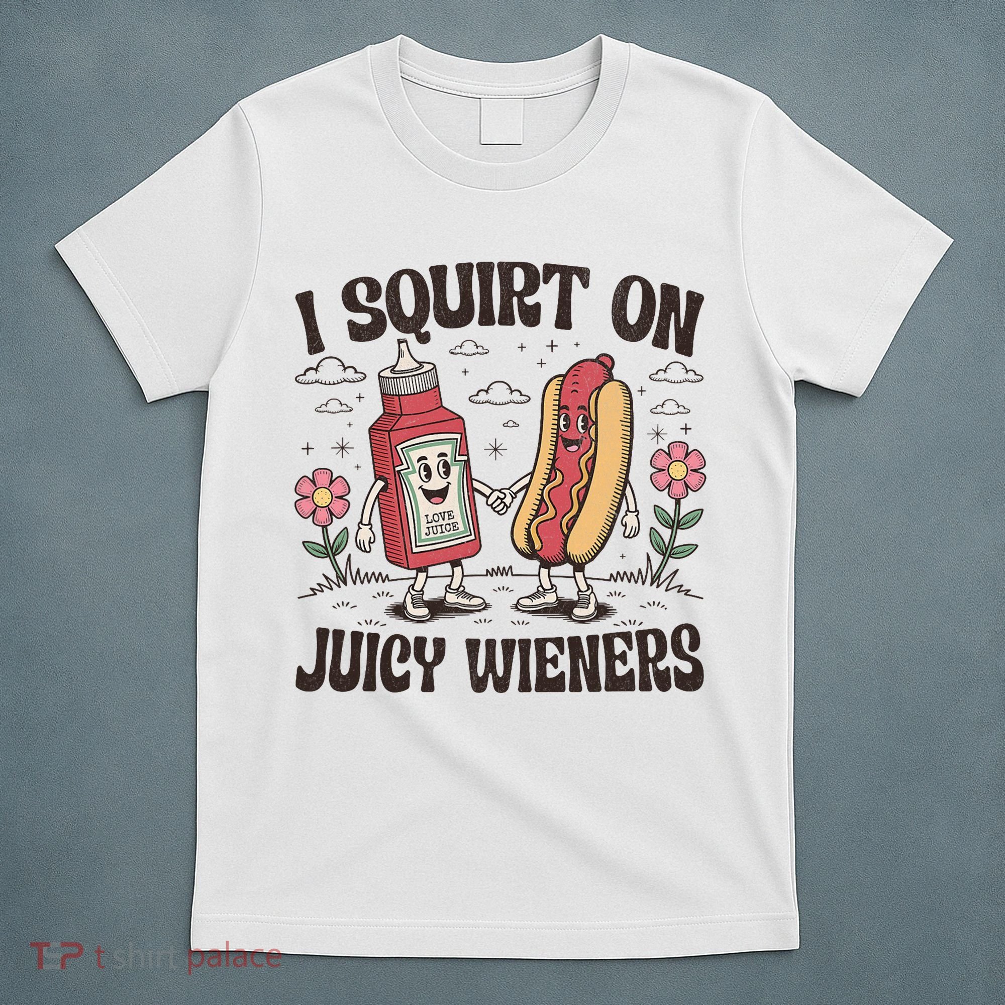Squirt On Juicy Wieners Inappropriate Unhinged Raunchy Humor  T-Shirt
