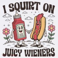 Squirt On Juicy Wieners Inappropriate Unhinged Raunchy Humor  T-Shirt thumb 7