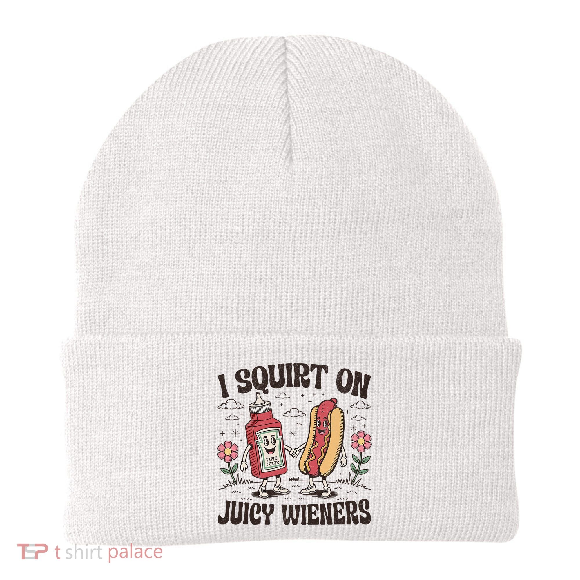Squirt On Juicy Wieners Inappropriate Unhinged Raunchy Humor  Beanie