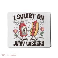 Squirt On Juicy Wieners Inappropriate Unhinged Raunchy Humor  Mousepad thumb 0