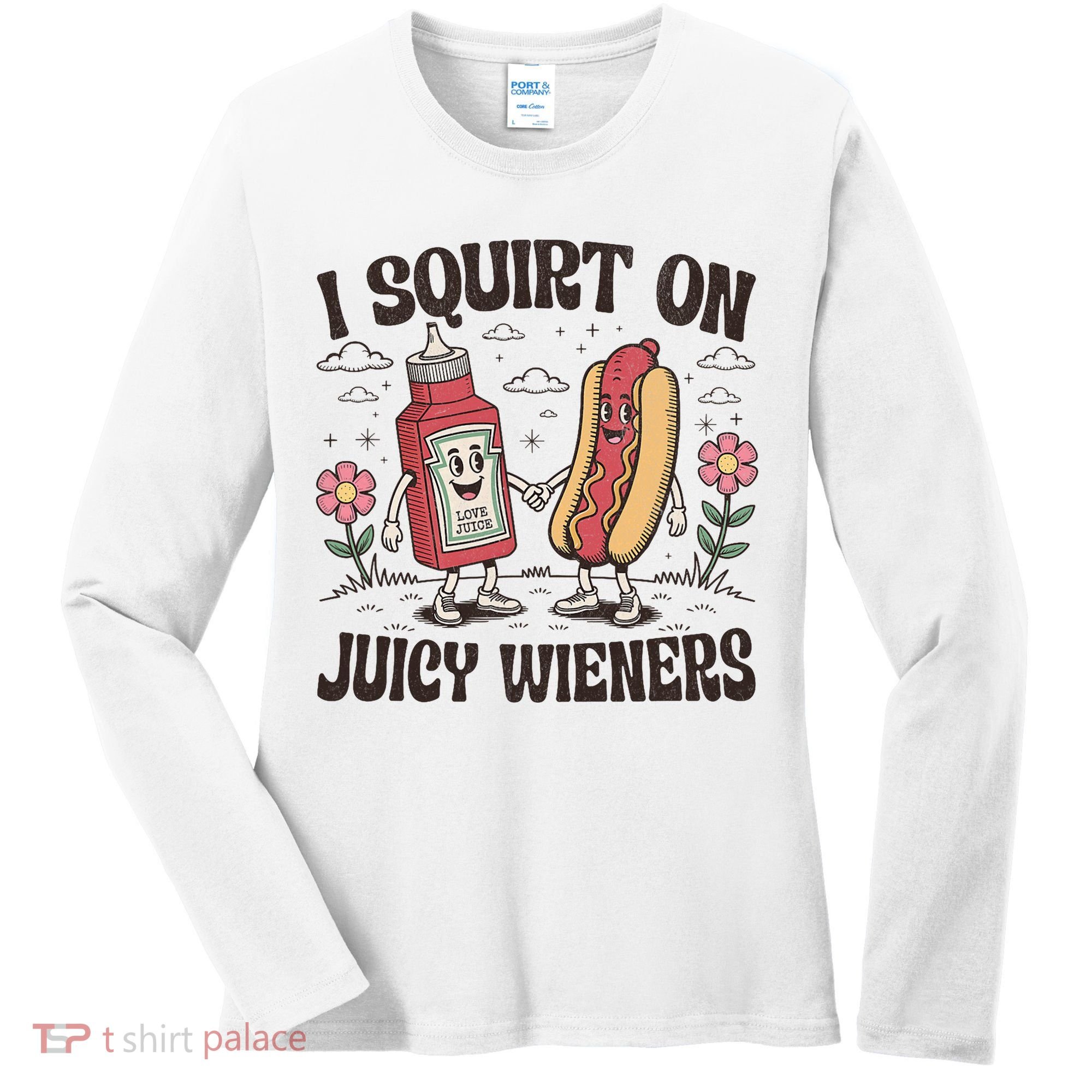 Squirt On Juicy Wieners Inappropriate Unhinged Raunchy Humor  Women's Long Sleeve Shirt