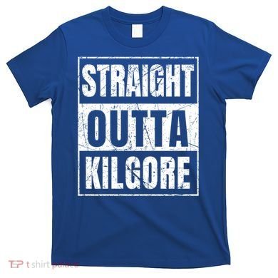 Straight Outta Kilgore Gift T-Shirt